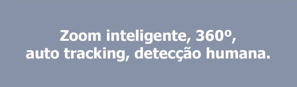 Zoom inteligente, 360, auto tracking, deteco humana